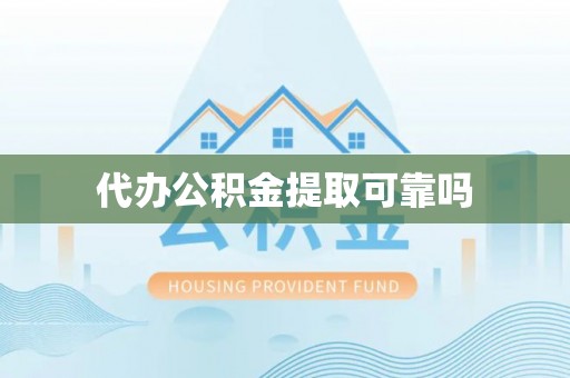建昌代办公积金提取可靠吗