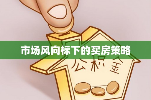 建昌市场风向标下的买房策略