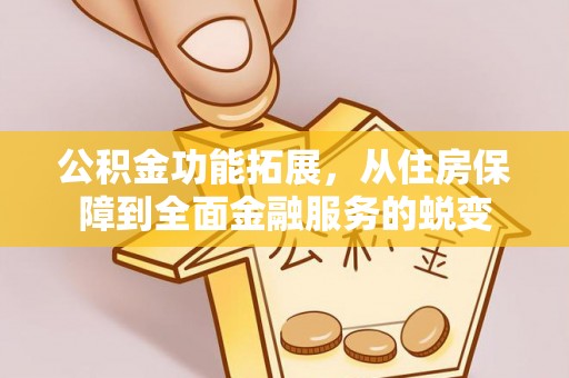 建昌公积金功能拓展，从住房保障到全面金融服务的蜕变
