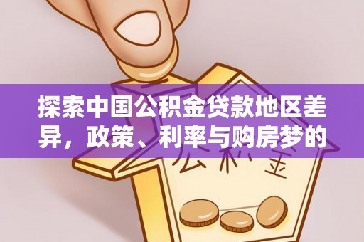 建昌探索中国公积金贷款地区差异，政策、利率与购房梦的交织