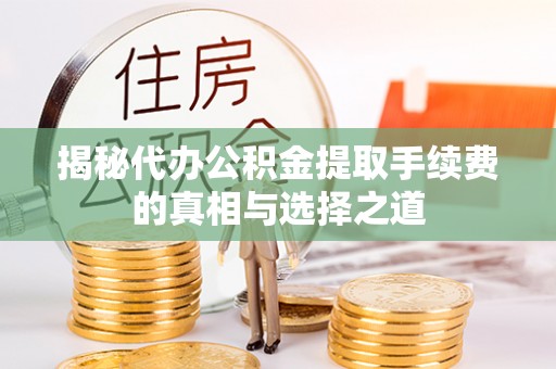 建昌揭秘代办公积金提取手续费的真相与选择之道