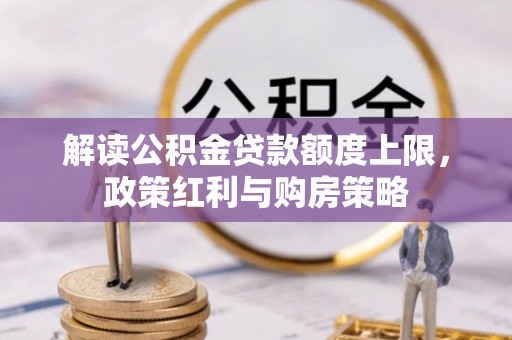 建昌解读公积金贷款额度上限，政策红利与购房策略