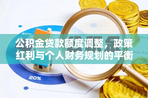 建昌公积金贷款额度调整，政策红利与个人财务规划的平衡之道