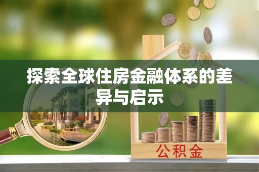 建昌探索全球住房金融体系的差异与启示