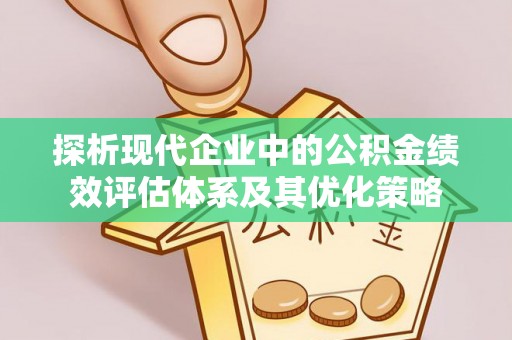 建昌探析现代企业中的公积金绩效评估体系及其优化策略