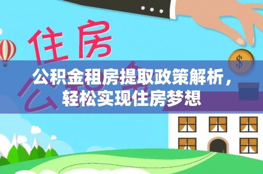 建昌公积金租房提取政策解析，轻松实现住房梦想