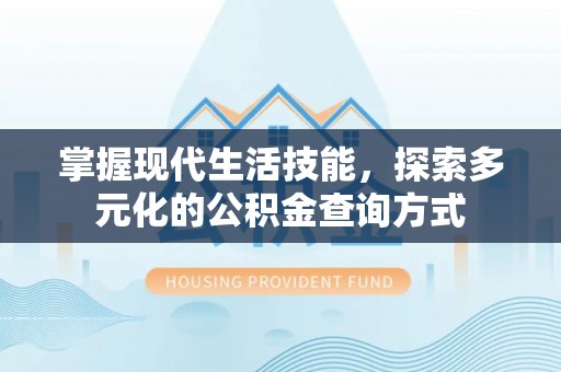 建昌掌握现代生活技能，探索多元化的公积金查询方式