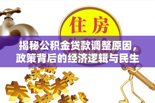 建昌揭秘公积金贷款调整原因，政策背后的经济逻辑与民生考量