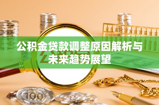 建昌公积金贷款调整原因解析与未来趋势展望