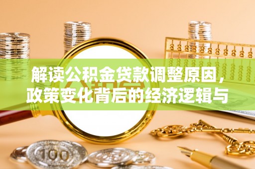 建昌解读公积金贷款调整原因，政策变化背后的经济逻辑与影响