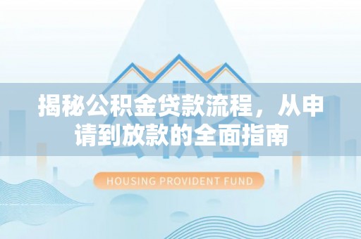 建昌揭秘公积金贷款流程，从申请到放款的全面指南