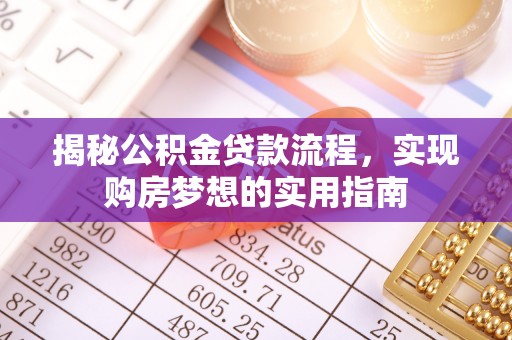 建昌揭秘公积金贷款流程，实现购房梦想的实用指南