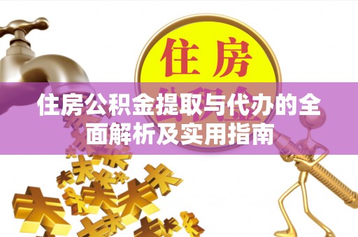 建昌住房公积金提取与代办的全面解析及实用指南